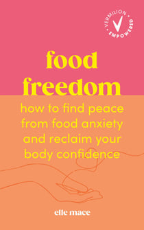 Food Freedom - How to find peace from food anxiety, and reclaim your body confidence