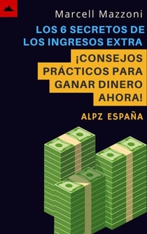 Los 6 Secretos De Los Ingresos Extra - ¡Consejos Prácticos Para Ganar Dinero Ahora!