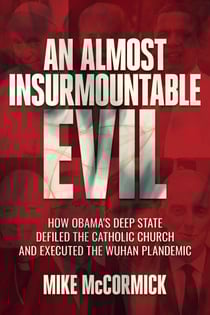 An Almost Insurmountable Evil: How Obama's Deep State Defiled the Catholic Church and Executed the Wuhan Plandemic