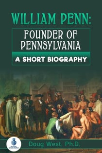 William Penn: Founder of Pennsylvania:  A Short Biography