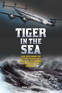 Tiger in the Sea - The Ditching of Flying Tiger 923 and the Desperate Struggle for Survival