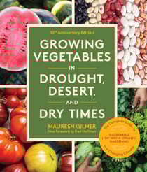 Growing Vegetables in Drought, Desert, and Dry Times, 10th Anniversary Edition - The Complete Guide to Sustainable Low-Water Organic Gardening in a Changing Climate