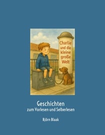 Charlie und die kleine große Welt - Geschichten zum Vorlesen und Selberlesen