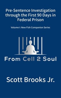Pre-Sentence Investigation Through the First 90 Days in Federal Prison (From Cell 2 Soul) - New Fish Companion Series, #1