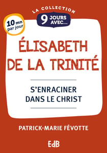9 jours avec Élisabeth de la Trinité - S'enraciner dans le Christ