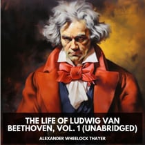 The Life of Ludwig Van Beethoven, Vol. 1 (Unabridged)