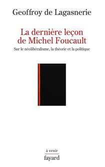 La dernière leçon de Michel Foucault - Sur le néolibéralisme, la théorie et la politique