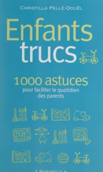 Enfants trucs - 1000 conseils pour les parents des 3-12 ans