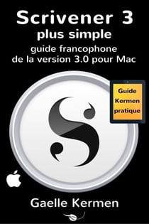 Scrivener 3 plus simple: guide francophone de la version 3.0 pour Mac - Guide Kermen Collection Pratique, #2