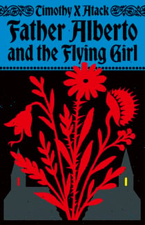 Father Alberto and the Flying Girl - An exhilarating and wildly original historical novel set in medieval Europe