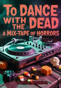 To Dance With The Dead: A Mix-Tape of Horrors Volume Three - To Dance With The Dead, #3