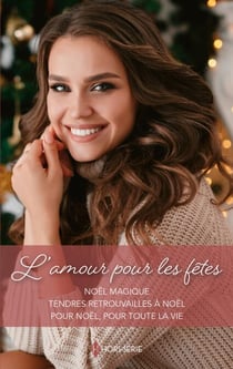 L'amour pour les fêtes - Noël magique - Tendres retrouvailles à Noël - Pour Noël, pour toute la vie