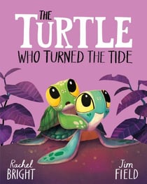 The Turtle Who Turned the Tide - From The World of Rachel Bright &amp; Jim Field