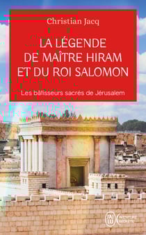 La légende de Maître Hiram et du roi Salomon. Les bâtisseurs sacrés de Jérusalem