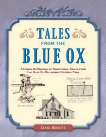 Tales from the Blue Ox - A Hands-On Manual of Traditional Skills from the Blue Ox Millworks Historic Park