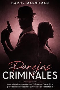 Parejas Criminales: Descubre los Asesinatos y Crímenes Cometidos por las Relaciones más Siniestras de la Historia