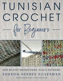 Tunisian Crochet for Beginners - Step-by-step Instructions, plus 5 Patterns!