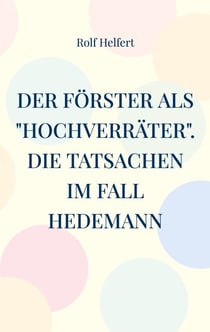 Der Förster als "Hochverräter" - Die Tatsachen im Fall Hedemann