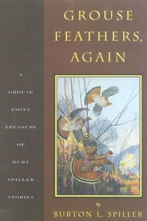 Grouse Feathers, Again - The Grouse Point Almanac Presents The Spiller Treasury