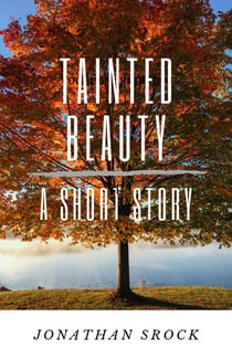 Tainted Beauty, A Short Story - Images Transformed Series