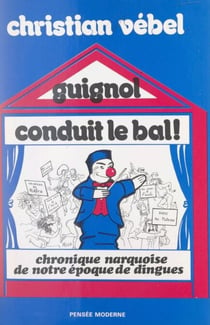Guignol conduit le bal ?! - Chronique narquoise de notre époque de dingues