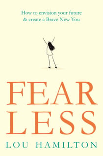 Fear Less - How to envision your future & create a Brave New You