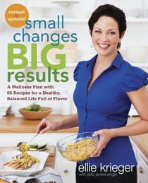 Small Changes, Big Results, Revised and Updated - A Wellness Plan with 65 Recipes for a Healthy, Balanced Life Full of Flavor : A Cookbook