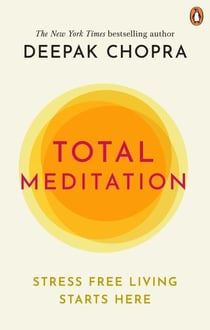 Total Meditation - The definitive book on meditation for stress-free living from the bestselling author and expert