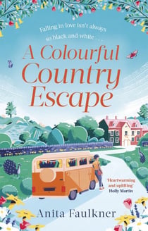 A Colourful Country Escape - the heart-warming debut you can’t resist falling in love with!