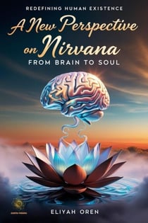 A New Perspective on Nirvana: From Brain to Soul - Redefining Human Existence