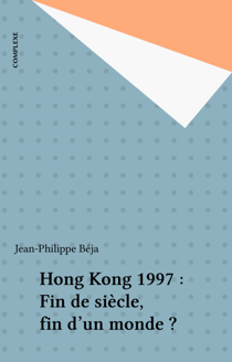 Hong Kong 1997 : Fin de siècle, fin d'un monde ?