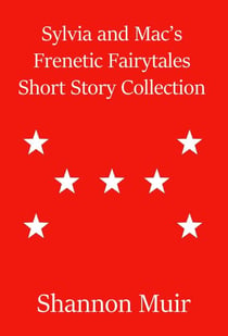 Sylvia and Mac's Frenetic Fairytales Short Story Collection - Frenetic Fairytales, #3