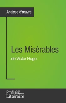 Les Misérables de Victor Hugo (Analyse approfondie) - Approfondissez votre lecture de cette œuvre avec notre profil littéraire (résumé, fiche de lecture et axes de lecture)