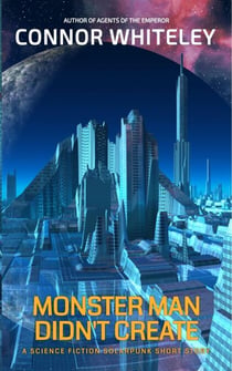 Monster Man Didn't Create: A Science Fiction Solarpunk Short Story - Agents of The Emperor Science Fiction Stories