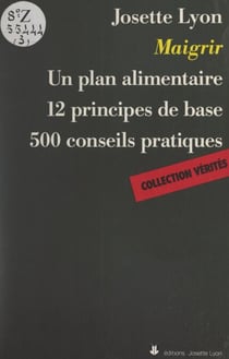 Maigrir - Un plan alimentaire, 12 principes de base, 500 conseils pratiques