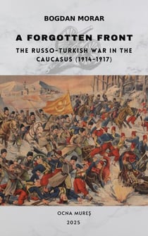 A FORGOTTEN FRONT The Russo-Turkish War in the Caucasus (1914-1917)