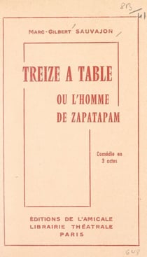 Treize à table - Ou L'homme de Zapatapam. Comédie en 3 actes