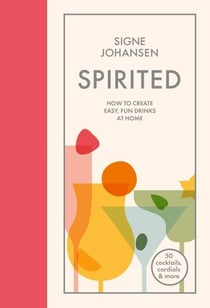 Spirited - How to Create Easy, Fun Drinks at Home