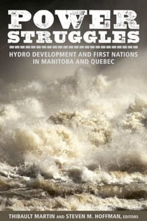 Power Struggles - Hydro Development and First Nations in Manitoba and Quebec
