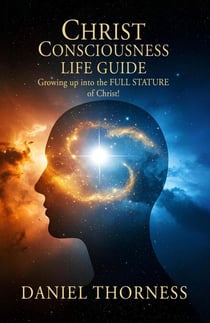 CHRIST  CONSCIOUSNESS LIFE  GUIDE Growing Up Into Maturity  The  Full Stature of Christ