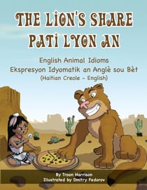 The Lion's Share - English Animal Idioms (Haitian Creole-English) - Language Lizard Bilingual Idioms Series