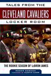Tales from the Cleveland Cavaliers Locker Room - The Rookie Season of LeBron James