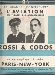 Rossi et Codos sur leur magnifique raid aérien Paris-New York - Conférence faite au théâtre des Ambassadeurs, à Paris, le jeudi 12 juillet 1934