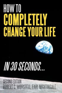 How to Completely Change Your Life in 30 Seconds, Second Edition - Change Your Life
