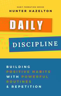 Daily Discipline: Building Positive Habits with Powerful Routines and Repetition, Solutions for Conquering Challenges in Habit Formation and Guidance on Overcoming Obstacles in Habit Development - Habit Formation, #1