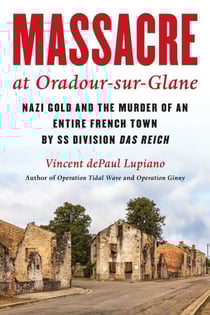 Massacre at Oradour-sur-Glane - Nazi Gold and the Murder of an Entire French Town by SS Division Das Reich