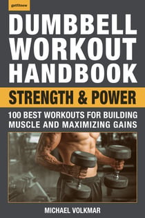Dumbbell Workout Handbook: Strength and Power - 100 Best Workouts for Building Muscle and Maximizing Gains