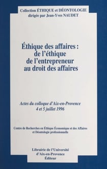 Éthique des affaires : de l'éthique de l'entrepreneur au droit des affaires - Actes du Colloque, Aix-en-Provence, 4 et 5 juillet 1996