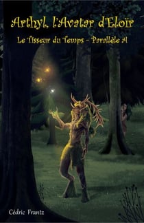 Arthyl, l'Avatar d'Eloïr - Le Tisseur du Temps - Parallèle A