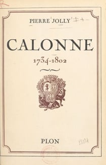 Calonne, 1734-1802 - Avec 22 gravures hors texte